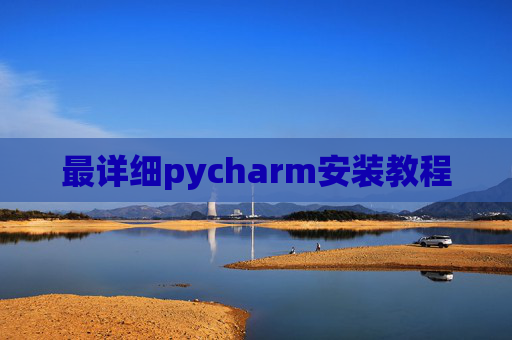 最详细pycharm安装教程 最详细pycharm安装教程